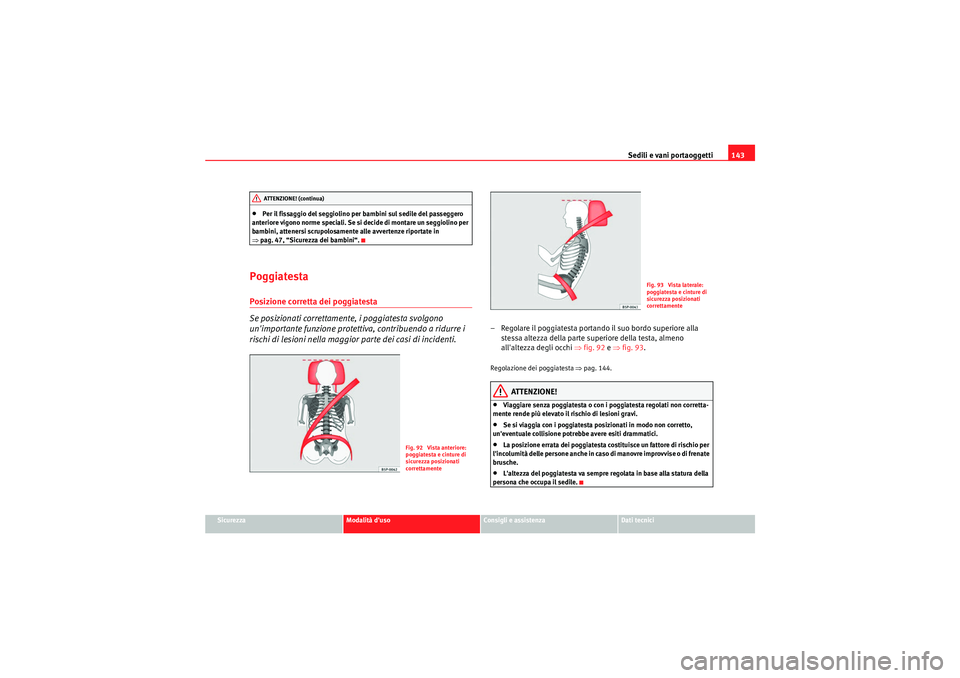 Seat Altea XL 2011 Manuale del proprietario (in Italian) Sedili e vani portaoggetti143
Sicurezza
Modalità duso
Consigli e assistenza
Dati tecnici
•Per il fissaggio del seggiolino per bambini sul sedile del passeggero
anteriore vigono norme speciali. Se Seat Altea XL 2011 Manuale del proprietario (in Italian) Sedili e vani portaoggetti143
Sicurezza
Modalità duso
Consigli e assistenza
Dati tecnici
•Per il fissaggio del seggiolino per bambini sul sedile del passeggero
anteriore vigono norme speciali. Se