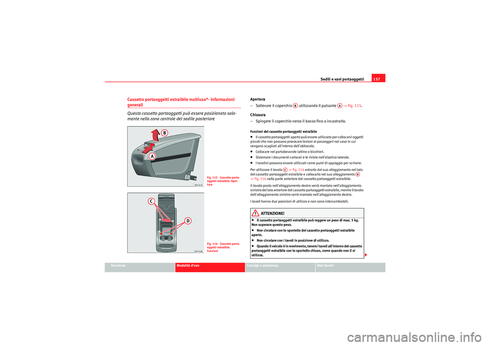 Seat Altea XL 2011 Manuale del proprietario (in Italian) Sedili e vani portaoggetti157
Sicurezza
Modalità duso
Consigli e assistenza
Dati tecnici
Cassetto portaoggetti estraibile multiuso*- informazioni generali
Questo cassetto portaoggetti può essere p Seat Altea XL 2011 Manuale del proprietario (in Italian) Sedili e vani portaoggetti157
Sicurezza
Modalità duso
Consigli e assistenza
Dati tecnici
Cassetto portaoggetti estraibile multiuso*- informazioni generali
Questo cassetto portaoggetti può essere p