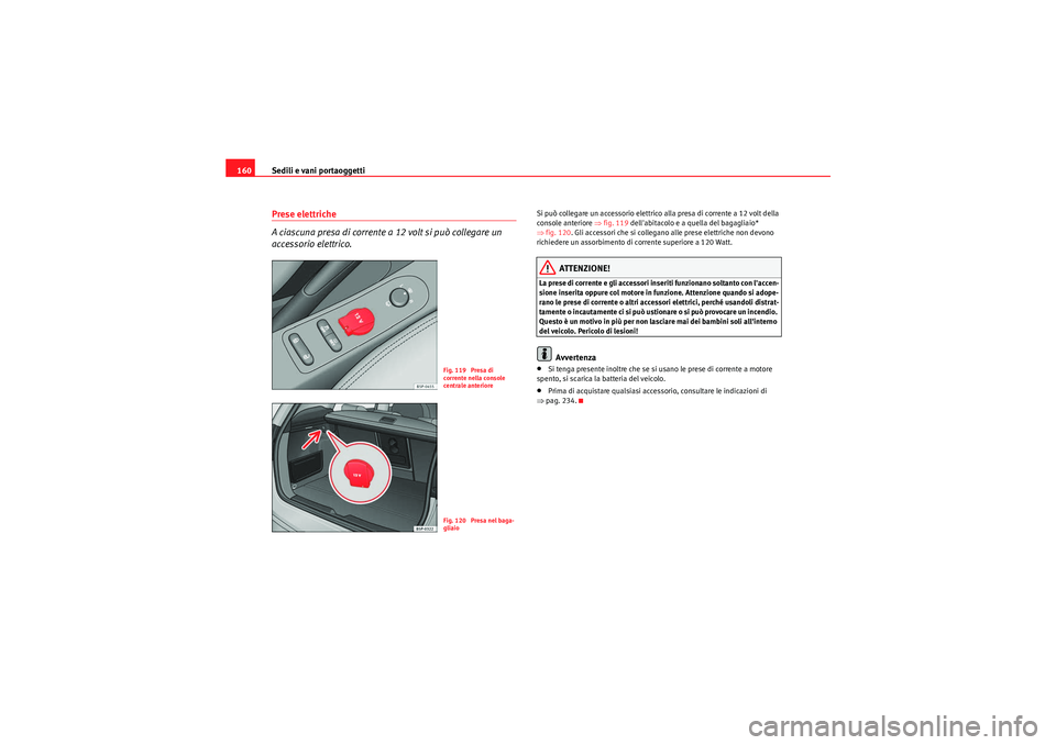 Seat Altea XL 2011 Manuale del proprietario (in Italian) Sedili e vani portaoggetti
160Prese elettriche
A ciascuna presa di corrente a 12 volt si può collegare un
accessorio elettrico.
Si può collegare un accessorio elettrico alla presa di corrente a 12 Seat Altea XL 2011 Manuale del proprietario (in Italian) Sedili e vani portaoggetti
160Prese elettriche
A ciascuna presa di corrente a 12 volt si può collegare un
accessorio elettrico.
Si può collegare un accessorio elettrico alla presa di corrente a 12