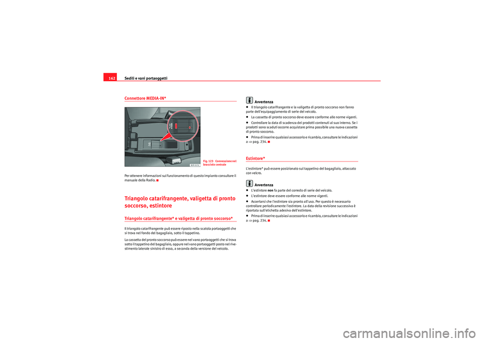 Seat Altea XL 2011 Manuale del proprietario (in Italian) Sedili e vani portaoggetti
162Connettore MEDIA-IN*Per ottenere informazioni sul funzionamento di questo impianto consultare il
manuale della Radio.Triangolo catarifrangente, valigetta di pronto
socc Seat Altea XL 2011 Manuale del proprietario (in Italian) Sedili e vani portaoggetti
162Connettore MEDIA-IN*Per ottenere informazioni sul funzionamento di questo impianto consultare il
manuale della Radio.Triangolo catarifrangente, valigetta di pronto
socc