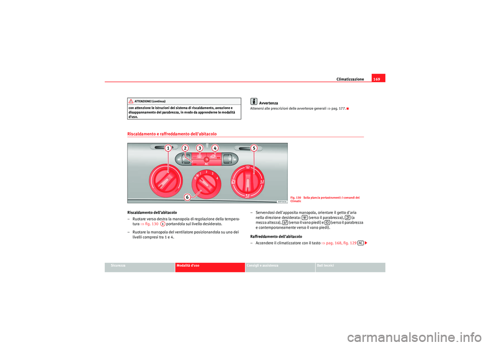 Seat Altea XL 2011  Manuale del proprietario (in Italian) Climatizzazione169
Sicurezza
Modalità duso
Consigli e assistenza
Dati tecnici
con attenzione le istruzioni del sistema di riscaldamento, aerazione e 
disappannamento del parabrezza, in modo da appre