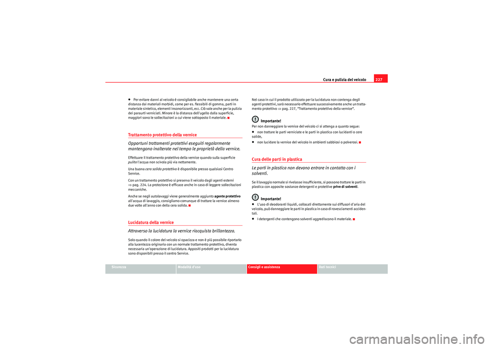 Seat Altea XL 2011 Manuale del proprietario (in Italian) Cura e pulizia del veicolo227
Sicurezza
Modalità duso
Consigli e assistenza
Dati tecnici
•Per evitare danni al veicolo è consigliabile anche mantenere una certa
distanza dai materiali morbidi, c Seat Altea XL 2011 Manuale del proprietario (in Italian) Cura e pulizia del veicolo227
Sicurezza
Modalità duso
Consigli e assistenza
Dati tecnici
•Per evitare danni al veicolo è consigliabile anche mantenere una certa
distanza dai materiali morbidi, c