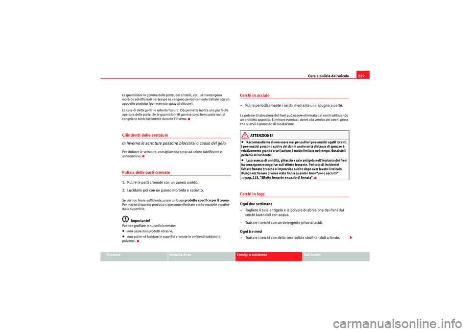 Seat Altea XL 2011 Manuale del proprietario (in Italian) Cura e pulizia del veicolo229
Sicurezza
Modalità duso
Consigli e assistenza
Dati tecnici
Le guarnizioni in gomma delle porte, dei cristalli, ecc., si mantengono
morbide ed efficienti nel tempo se v Seat Altea XL 2011 Manuale del proprietario (in Italian) Cura e pulizia del veicolo229
Sicurezza
Modalità duso
Consigli e assistenza
Dati tecnici
Le guarnizioni in gomma delle porte, dei cristalli, ecc., si mantengono
morbide ed efficienti nel tempo se v