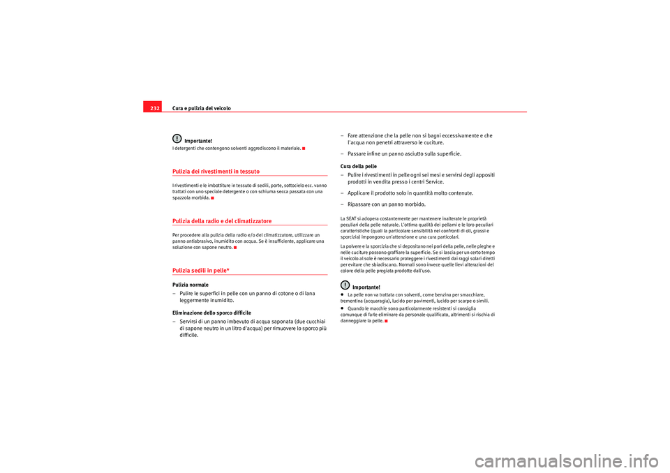 Seat Altea XL 2011 Manuale del proprietario (in Italian) Cura e pulizia del veicolo
232
Importante!I detergenti che contengono solventi aggrediscono il materiale.Pulizia dei rivestimenti in tessutoI rivestimenti e le imbottiture in tessuto di sedili, porte, Seat Altea XL 2011 Manuale del proprietario (in Italian) Cura e pulizia del veicolo
232
Importante!I detergenti che contengono solventi aggrediscono il materiale.Pulizia dei rivestimenti in tessutoI rivestimenti e le imbottiture in tessuto di sedili, porte,