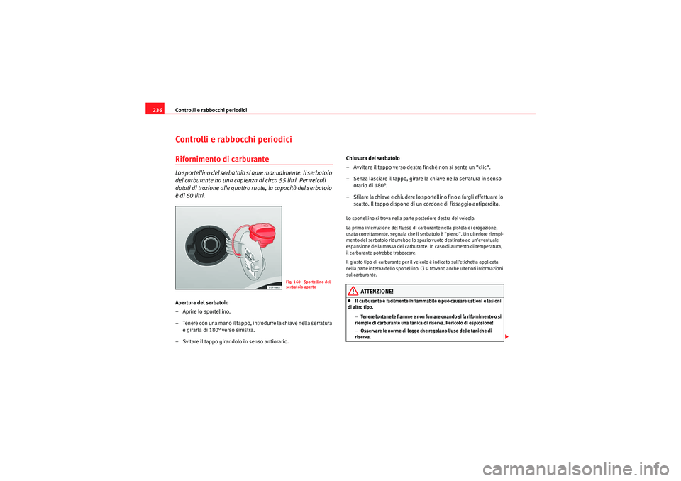 Seat Altea XL 2011 Manuale del proprietario (in Italian) Controlli e rabbocchi periodici
236Controlli e rabbocchi periodiciRifornimento di carburanteLo sportellino del serbatoio si apre manualmente. Il serbatoio
del carburante ha una capienza di circa 55 l Seat Altea XL 2011 Manuale del proprietario (in Italian) Controlli e rabbocchi periodici
236Controlli e rabbocchi periodiciRifornimento di carburanteLo sportellino del serbatoio si apre manualmente. Il serbatoio
del carburante ha una capienza di circa 55 l