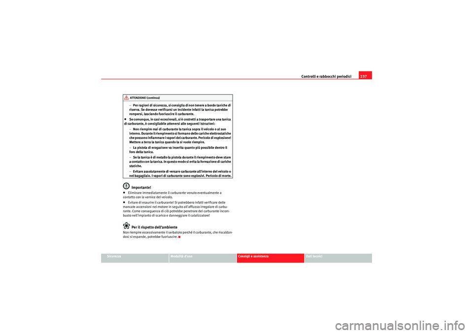 Seat Altea XL 2011 Manuale del proprietario (in Italian) Controlli e rabbocchi periodici237
Sicurezza
Modalità duso
Consigli e assistenza
Dati tecnici
−
Per ragioni di sicurezza, si consiglia di non tenere a bordo taniche di
riserva. Se dovesse verific Seat Altea XL 2011 Manuale del proprietario (in Italian) Controlli e rabbocchi periodici237
Sicurezza
Modalità duso
Consigli e assistenza
Dati tecnici
−
Per ragioni di sicurezza, si consiglia di non tenere a bordo taniche di
riserva. Se dovesse verific