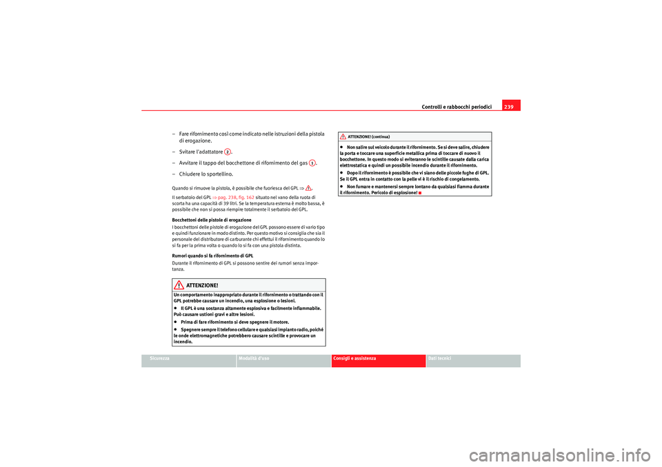 Seat Altea XL 2011 Manuale del proprietario (in Italian) Controlli e rabbocchi periodici239
Sicurezza
Modalità duso
Consigli e assistenza
Dati tecnici
– Fare rifornimento così come indicato nelle istruzioni della pistola
di erogazione.
– Svitare la Seat Altea XL 2011 Manuale del proprietario (in Italian) Controlli e rabbocchi periodici239
Sicurezza
Modalità duso
Consigli e assistenza
Dati tecnici
– Fare rifornimento così come indicato nelle istruzioni della pistola
di erogazione.
– Svitare la