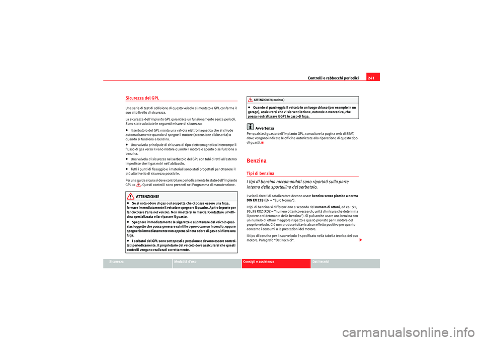 Seat Altea XL 2011 Manuale del proprietario (in Italian) Controlli e rabbocchi periodici241
Sicurezza
Modalità duso
Consigli e assistenza
Dati tecnici
Sicurezza del GPLUna serie di test di collisione di questo veicolo alimentato a GPL conferma il
suo alt Seat Altea XL 2011 Manuale del proprietario (in Italian) Controlli e rabbocchi periodici241
Sicurezza
Modalità duso
Consigli e assistenza
Dati tecnici
Sicurezza del GPLUna serie di test di collisione di questo veicolo alimentato a GPL conferma il
suo alt