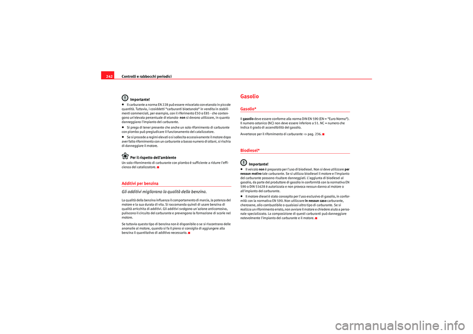 Seat Altea XL 2011 Manuale del proprietario (in Italian) Controlli e rabbocchi periodici
242
Importante!•Il carburante a norma EN 228 può essere miscelato con etanolo in piccole
quantità. Tuttavia, i cosiddetti “carburanti bioetanolo“ in vendita in Seat Altea XL 2011 Manuale del proprietario (in Italian) Controlli e rabbocchi periodici
242
Importante!•Il carburante a norma EN 228 può essere miscelato con etanolo in piccole
quantità. Tuttavia, i cosiddetti “carburanti bioetanolo“ in vendita in