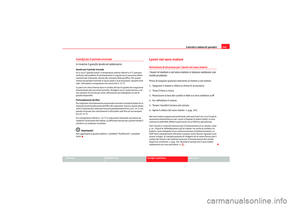 Seat Altea XL 2011 Manuale del proprietario (in Italian) Controlli e rabbocchi periodici243
Sicurezza
Modalità duso
Consigli e assistenza
Dati tecnici
Consigli per il periodo invernale
In inverno il gasolio tende ad addensarsi.Gasolio per il periodo inver Seat Altea XL 2011 Manuale del proprietario (in Italian) Controlli e rabbocchi periodici243
Sicurezza
Modalità duso
Consigli e assistenza
Dati tecnici
Consigli per il periodo invernale
In inverno il gasolio tende ad addensarsi.Gasolio per il periodo inver