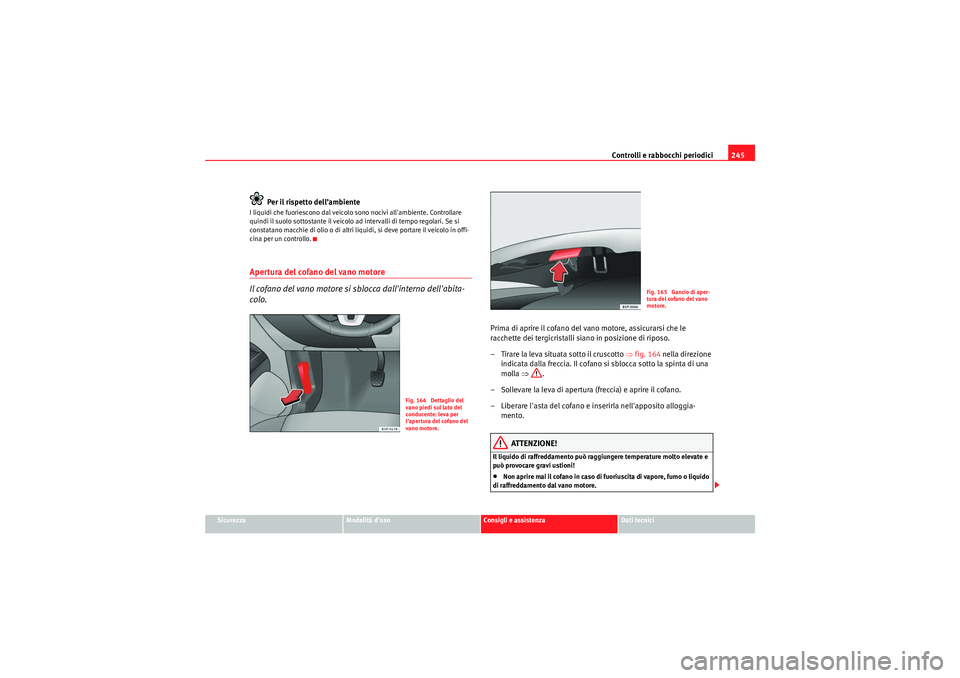 Seat Altea XL 2011 Manuale del proprietario (in Italian) Controlli e rabbocchi periodici245
Sicurezza
Modalità duso
Consigli e assistenza
Dati tecnici
Per il rispetto dell’ambiente
I liquidi che fuoriescono dal veicolo sono nocivi allambiente. Controll Seat Altea XL 2011 Manuale del proprietario (in Italian) Controlli e rabbocchi periodici245
Sicurezza
Modalità duso
Consigli e assistenza
Dati tecnici
Per il rispetto dell’ambiente
I liquidi che fuoriescono dal veicolo sono nocivi allambiente. Controll