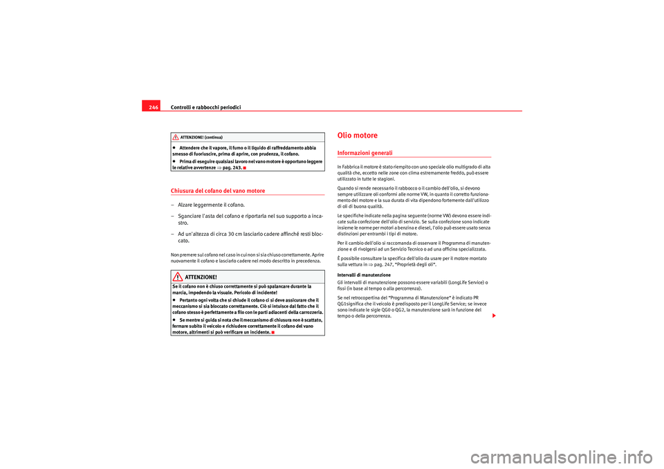 Seat Altea XL 2011 Manuale del proprietario (in Italian) Controlli e rabbocchi periodici
246•Attendere che il vapore, il fumo o il liquido di raffreddamento abbia
smesso di fuoriuscire, prima di aprire, con prudenza, il cofano.•Prima di eseguire qualsi Seat Altea XL 2011 Manuale del proprietario (in Italian) Controlli e rabbocchi periodici
246•Attendere che il vapore, il fumo o il liquido di raffreddamento abbia
smesso di fuoriuscire, prima di aprire, con prudenza, il cofano.•Prima di eseguire qualsi