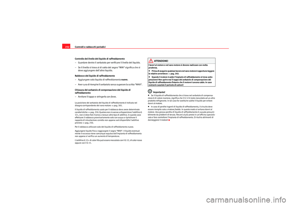 Seat Altea XL 2011 Manuale del proprietario (in Italian) Controlli e rabbocchi periodici
252
Controllo del livello del liquido di raffreddamento
– Guardare dentro il serbatoio per verificare il livello del liquido.
– Se il livello si trova al di sotto Seat Altea XL 2011 Manuale del proprietario (in Italian) Controlli e rabbocchi periodici
252
Controllo del livello del liquido di raffreddamento
– Guardare dentro il serbatoio per verificare il livello del liquido.
– Se il livello si trova al di sotto