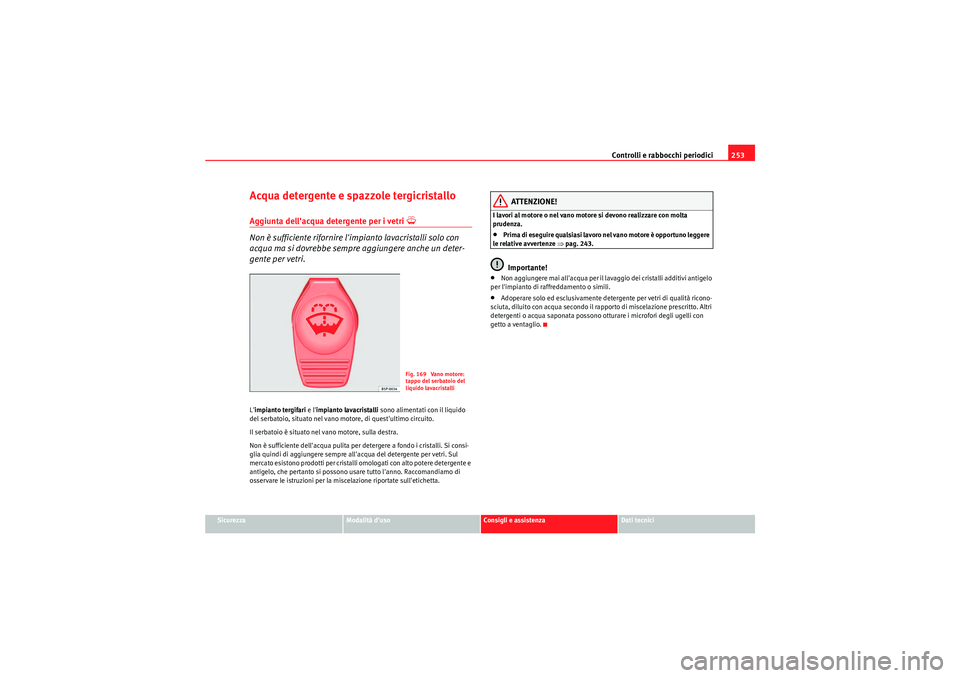 Seat Altea XL 2011  Manuale del proprietario (in Italian) Controlli e rabbocchi periodici253
Sicurezza
Modalità duso
Consigli e assistenza
Dati tecnici
Acqua detergente e spazzole tergicristalloAggiunta dellacqua detergente per i vetri 
�Y
Non è sufficie