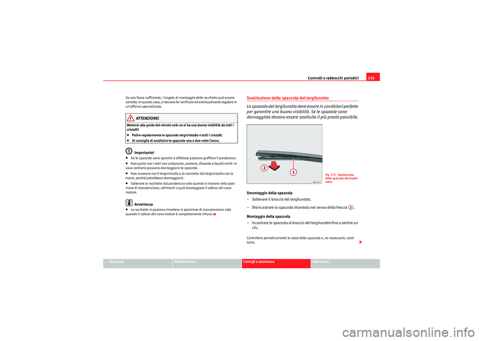 Seat Altea XL 2011  Manuale del proprietario (in Italian) Controlli e rabbocchi periodici255
Sicurezza
Modalità duso
Consigli e assistenza
Dati tecnici
Se non fosse sufficiente, langolo di montaggio delle racchette può essere 
corretto. In questo caso, s
