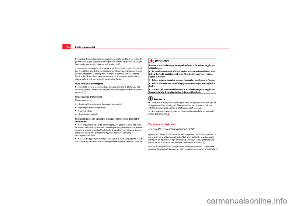 Seat Altea XL 2011 Manuale del proprietario (in Italian) Ruote e pneumatici
266Nel quadro strumenti compare un avvertimento della perdita di pressione del
pneumatico. Si può circolare almeno per altri 80 km e se le circostanze sono
favorevoli (per esempi Seat Altea XL 2011 Manuale del proprietario (in Italian) Ruote e pneumatici
266Nel quadro strumenti compare un avvertimento della perdita di pressione del
pneumatico. Si può circolare almeno per altri 80 km e se le circostanze sono
favorevoli (per esempi