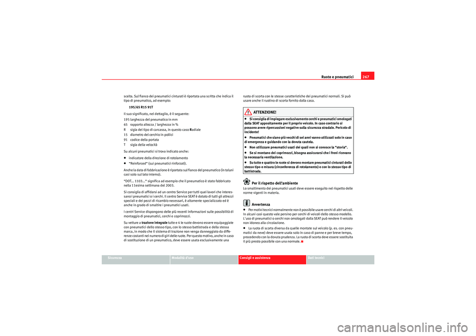 Seat Altea XL 2011 Manuale del proprietario (in Italian) Ruote e pneumatici267
Sicurezza
Modalità duso
Consigli e assistenza
Dati tecnici
scelta. Sul fianco dei pneumatici cinturati è riportata una scritta che indica il
tipo di pneumatico, ad esempio:
1 Seat Altea XL 2011 Manuale del proprietario (in Italian) Ruote e pneumatici267
Sicurezza
Modalità duso
Consigli e assistenza
Dati tecnici
scelta. Sul fianco dei pneumatici cinturati è riportata una scritta che indica il
tipo di pneumatico, ad esempio:
1