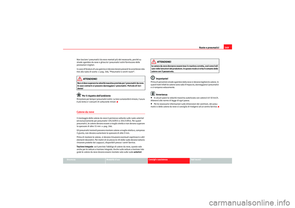 Seat Altea XL 2011 Manuale del proprietario (in Italian) Ruote e pneumatici269
Sicurezza
Modalità duso
Consigli e assistenza
Dati tecnici
Non lasciare i pneumatici da neve montati più del necessario, perché su
strade sgombre da neve e ghiaccio i pneuma Seat Altea XL 2011 Manuale del proprietario (in Italian) Ruote e pneumatici269
Sicurezza
Modalità duso
Consigli e assistenza
Dati tecnici
Non lasciare i pneumatici da neve montati più del necessario, perché su
strade sgombre da neve e ghiaccio i pneuma