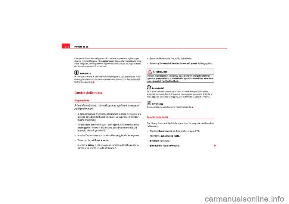 Seat Altea XL 2011 Manuale del proprietario (in Italian) Per fare da sé
272Il set per la riparazione dei pneumatici contiene un prodotto sigillante per
riparare eventuali forature ed un compressore per gonfiare la ruota alla pres-
sione adeguata. Così s Seat Altea XL 2011 Manuale del proprietario (in Italian) Per fare da sé
272Il set per la riparazione dei pneumatici contiene un prodotto sigillante per
riparare eventuali forature ed un compressore per gonfiare la ruota alla pres-
sione adeguata. Così s
