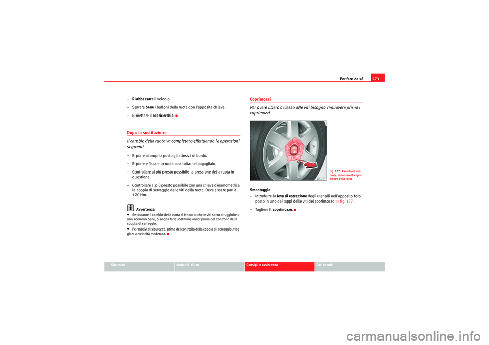 Seat Altea XL 2011 Manuale del proprietario (in Italian) Per fare da sé273
Sicurezza
Modalità duso
Consigli e assistenza
Dati tecnici
–Riabbassare il veicolo.
– Serrare bene i bulloni della ruota con lapposita chiave.
– Rimettere il copricerchi Seat Altea XL 2011 Manuale del proprietario (in Italian) Per fare da sé273
Sicurezza
Modalità duso
Consigli e assistenza
Dati tecnici
–Riabbassare il veicolo.
– Serrare bene i bulloni della ruota con lapposita chiave.
– Rimettere il copricerchi
