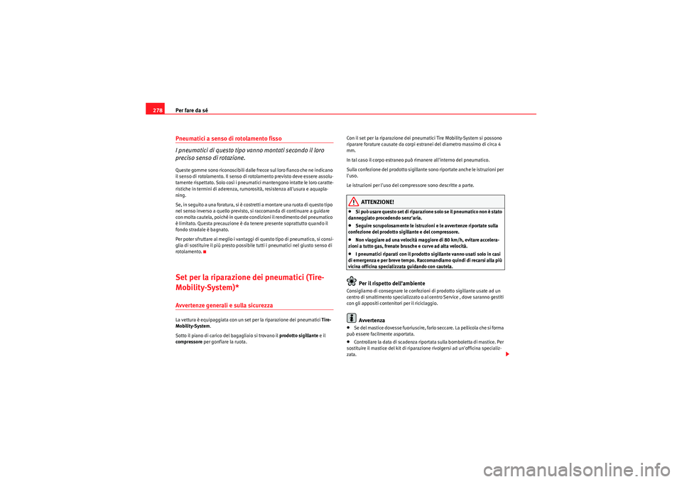 Seat Altea XL 2011 Manuale del proprietario (in Italian) Per fare da sé
278Pneumatici a senso di rotolamento fisso
I pneumatici di questo tipo vanno montati secondo il loro
preciso senso di rotazione.Queste gomme sono riconoscibili dalle frecce sul loro f Seat Altea XL 2011 Manuale del proprietario (in Italian) Per fare da sé
278Pneumatici a senso di rotolamento fisso
I pneumatici di questo tipo vanno montati secondo il loro
preciso senso di rotazione.Queste gomme sono riconoscibili dalle frecce sul loro f