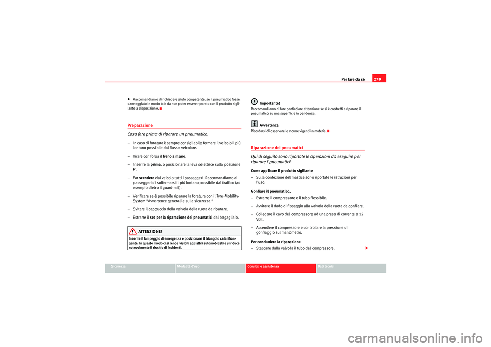 Seat Altea XL 2011 Manuale del proprietario (in Italian) Per fare da sé279
Sicurezza
Modalità duso
Consigli e assistenza
Dati tecnici
•Raccomandiamo di richiedere aiuto competente, se il pneumatico fosse
danneggiato in modo tale da non poter essere ri Seat Altea XL 2011 Manuale del proprietario (in Italian) Per fare da sé279
Sicurezza
Modalità duso
Consigli e assistenza
Dati tecnici
•Raccomandiamo di richiedere aiuto competente, se il pneumatico fosse
danneggiato in modo tale da non poter essere ri