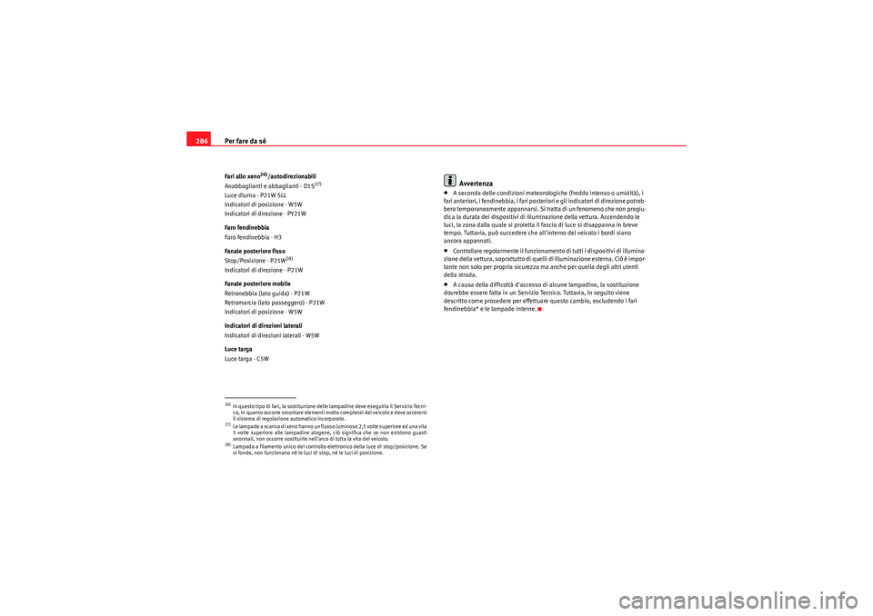 Seat Altea XL 2011 Manuale del proprietario (in Italian) Per fare da sé
286Fari allo xeno
26)/autodirezionabili
Anabbaglianti e abbaglianti - D1S
27)
Luce diurna - P21W SLL
Indicatori di posizione - W5W
Indicatori di direzione - PY21W
Faro fendinebbia
Faro Seat Altea XL 2011 Manuale del proprietario (in Italian) Per fare da sé
286Fari allo xeno
26)/autodirezionabili
Anabbaglianti e abbaglianti - D1S
27)
Luce diurna - P21W SLL
Indicatori di posizione - W5W
Indicatori di direzione - PY21W
Faro fendinebbia
Faro