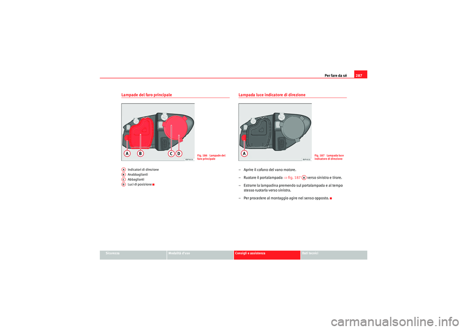 Seat Altea XL 2011 Manuale del proprietario (in Italian) Per fare da sé287
Sicurezza
Modalità duso
Consigli e assistenza
Dati tecnici
Lampade del faro principale
Indicatori di direzione
Anabbaglianti
Abbaglianti
Luci di posizione
Lampada luce indicatore Seat Altea XL 2011 Manuale del proprietario (in Italian) Per fare da sé287
Sicurezza
Modalità duso
Consigli e assistenza
Dati tecnici
Lampade del faro principale
Indicatori di direzione
Anabbaglianti
Abbaglianti
Luci di posizione
Lampada luce indicatore