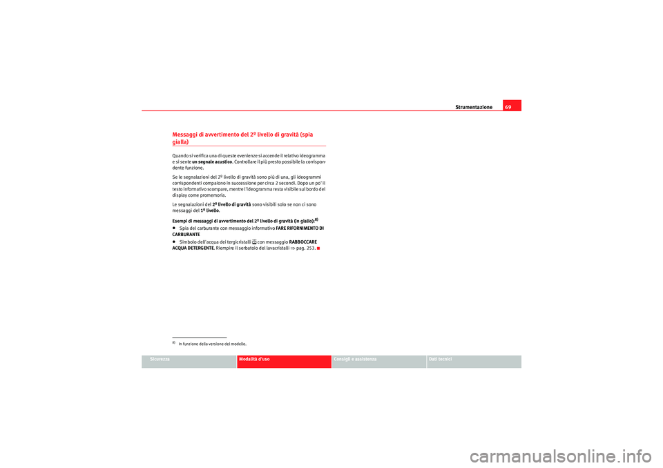 Seat Altea XL 2011 Manuale del proprietario (in Italian) Strumentazione69
Sicurezza
Modalità duso
Consigli e assistenza
Dati tecnici
Messaggi di avvertimento del 2º livello di gravità (spia gialla)Q u and o si ve ri fi ca una d i q ues te e ve nie nz Seat Altea XL 2011 Manuale del proprietario (in Italian) Strumentazione69
Sicurezza
Modalità duso
Consigli e assistenza
Dati tecnici
Messaggi di avvertimento del 2º livello di gravità (spia gialla)Q u and o si ve ri fi ca una d i q ues te e ve nie nz