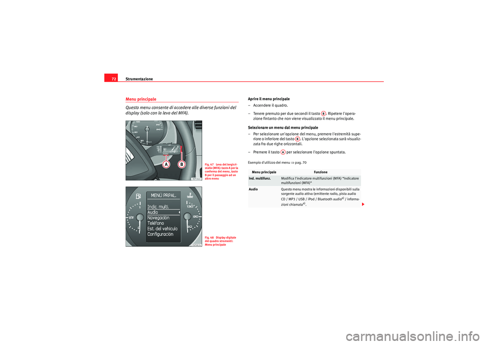 Seat Altea XL 2011 Manuale del proprietario (in Italian) Strumentazione
72Menu principale
Questo menu consente di accedere alle diverse funzioni del
display (solo con la leva del MFA).
Aprire il menu principale
–Accendere il quadro.
– Tenere premuto pe Seat Altea XL 2011 Manuale del proprietario (in Italian) Strumentazione
72Menu principale
Questo menu consente di accedere alle diverse funzioni del
display (solo con la leva del MFA).
Aprire il menu principale
–Accendere il quadro.
– Tenere premuto pe
