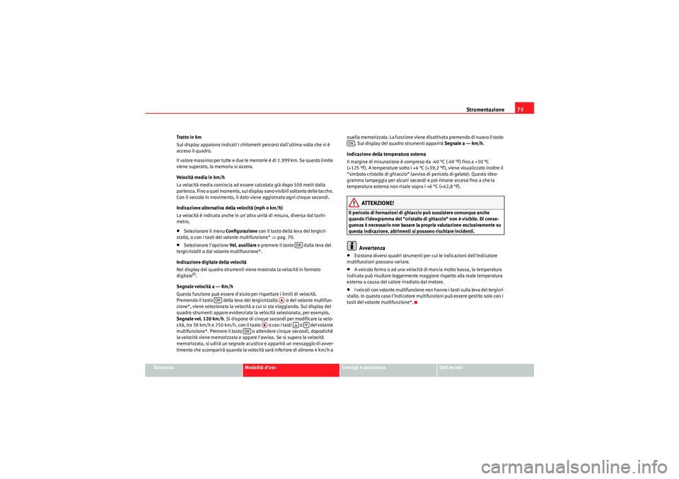 Seat Altea XL 2011 Manuale del proprietario (in Italian) Strumentazione75
Sicurezza
Modalità duso
Consigli e assistenza
Dati tecnici
Tratto in km
Sul display appaiono indicati i chilometri percorsi dallultima volta che si è
acceso il quadro.
Il valore Seat Altea XL 2011 Manuale del proprietario (in Italian) Strumentazione75
Sicurezza
Modalità duso
Consigli e assistenza
Dati tecnici
Tratto in km
Sul display appaiono indicati i chilometri percorsi dallultima volta che si è
acceso il quadro.
Il valore