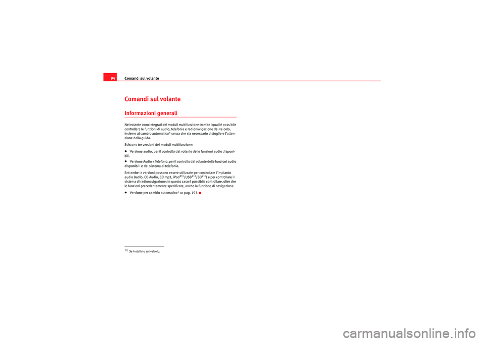 Seat Altea XL 2011  Manuale del proprietario (in Italian) Comandi sul volante
94Comandi sul volanteInformazioni generaliNel volante sono integrati dei moduli multifunzione tramite i quali è possibile 
controllare le funzioni di audio, telefonia e radionavig