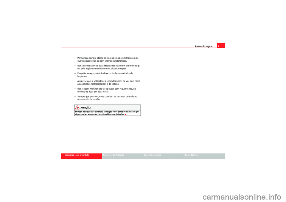 Seat Altea XL 2011 Manual do proprietário (in Portuguese) Condução segura9
Segurança como prioridade
Instruções de Utilização
Conselhos práticos
Dados Técnicos
– Permaneça sempre atento ao tráfego e não se distraia com os
outros passageiros ou Seat Altea XL 2011 Manual do proprietário (in Portuguese) Condução segura9
Segurança como prioridade
Instruções de Utilização
Conselhos práticos
Dados Técnicos
– Permaneça sempre atento ao tráfego e não se distraia com os
outros passageiros ou