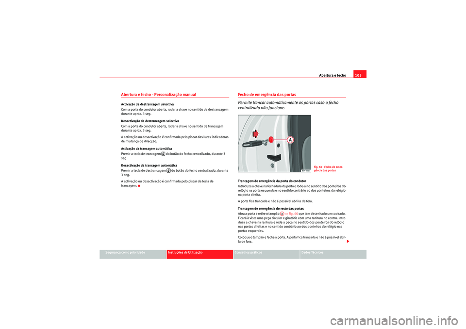 Seat Altea XL 2011  Manual do proprietário (in Portuguese)  Abertura e fecho105
Segurança como prioridade
Instruções de Utilização
Conselhos práticos
Dados Técnicos
Abertura e fecho - Personalização manual Activação da destrancagem selectiva
Com a p
