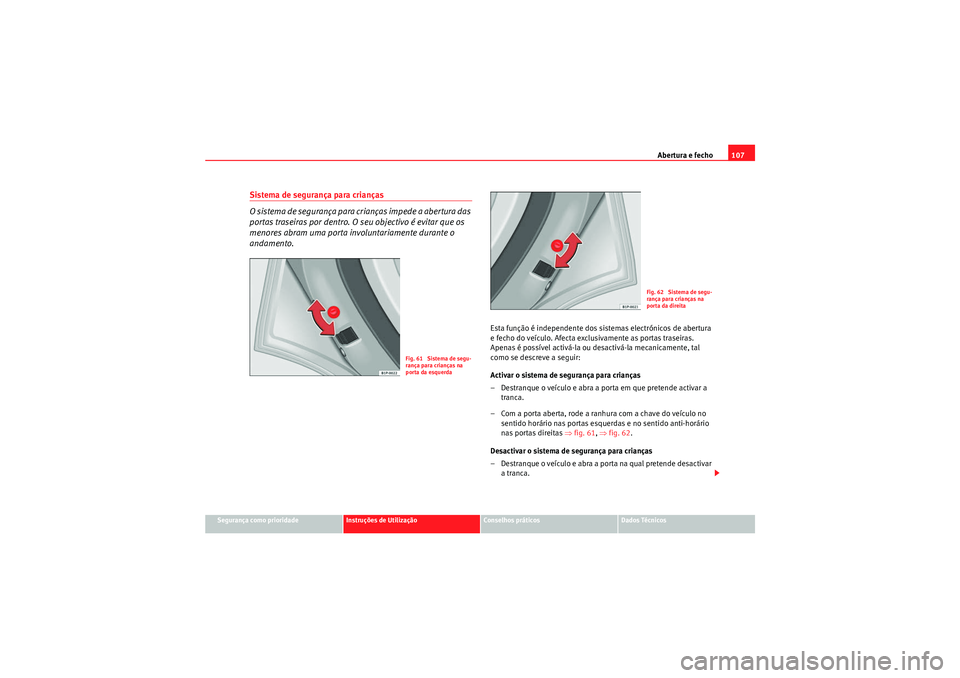 Seat Altea XL 2011  Manual do proprietário (in Portuguese)  Abertura e fecho107
Segurança como prioridade
Instruções de Utilização
Conselhos práticos
Dados Técnicos
Sistema de segurança para crianças
O sistema de segurança para crianças impede a abe