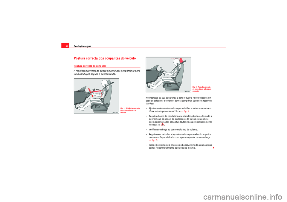 Seat Altea XL 2011 Manual do proprietário (in Portuguese) Condução segura
10Postura correcta dos ocupantes do veículoPostura correcta do condutor
A regulação correcta do banco do condutor é importante para
uma condução segura e descontraída.
No int Seat Altea XL 2011 Manual do proprietário (in Portuguese) Condução segura
10Postura correcta dos ocupantes do veículoPostura correcta do condutor
A regulação correcta do banco do condutor é importante para
uma condução segura e descontraída.
No int