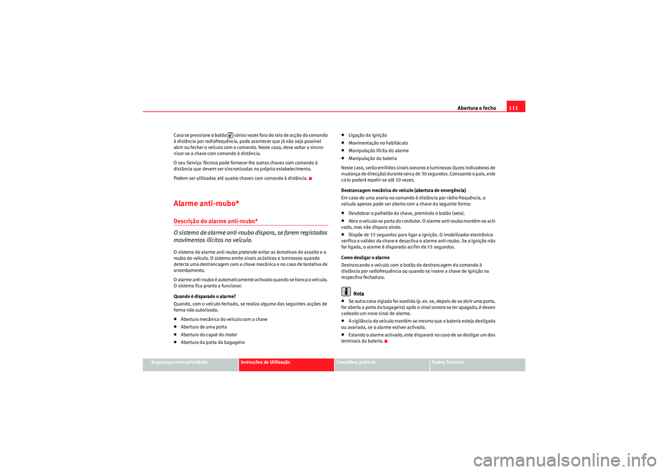 Seat Altea XL 2011  Manual do proprietário (in Portuguese)  Abertura e fecho111
Segurança como prioridade
Instruções de Utilização
Conselhos práticos
Dados Técnicos
Caso se pressione o botão   várias vezes fora do raio de acção do comando 
à distâ