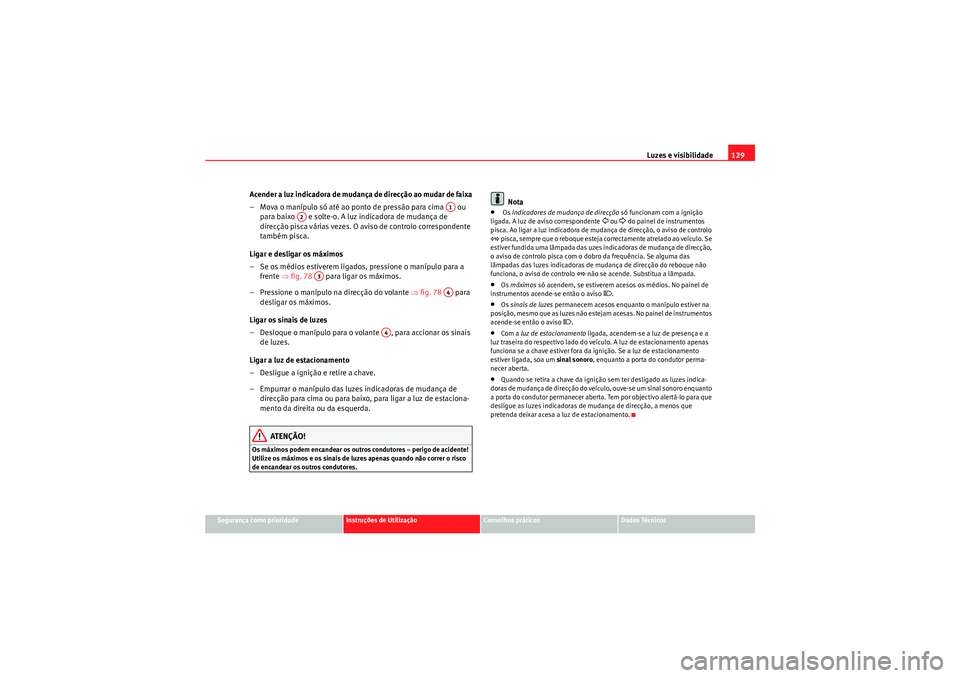 Seat Altea XL 2011 Manual do proprietário (in Portuguese) Luzes e visibilidade129
Segurança como prioridade
Instruções de Utilização
Conselhos práticos
Dados Técnicos
Acender a luz indicadora de mudanç a de direcção ao mudar de faixa
– Mova o man Seat Altea XL 2011 Manual do proprietário (in Portuguese) Luzes e visibilidade129
Segurança como prioridade
Instruções de Utilização
Conselhos práticos
Dados Técnicos
Acender a luz indicadora de mudanç a de direcção ao mudar de faixa
– Mova o man