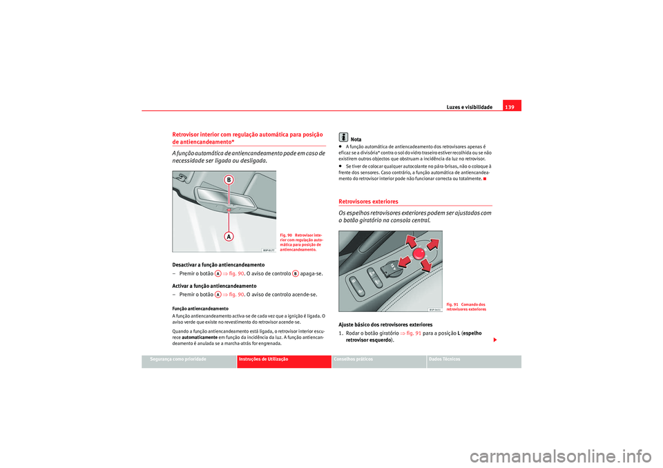 Seat Altea XL 2011  Manual do proprietário (in Portuguese)  Luzes e visibilidade139
Segurança como prioridade
Instruções de Utilização
Conselhos práticos
Dados Técnicos
Retrovisor interior com regulação automática para posição de antiencandeamento*