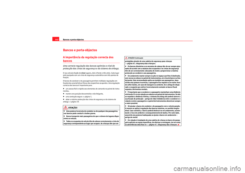 Seat Altea XL 2011  Manual do proprietário (in Portuguese)  Bancos e porta-objectos
142Bancos e porta-objectosA importância da regulação correcta dos bancos Uma correcta regulação dos bancos optimiza o nível de 
protecção dos cintos de segurança e do 