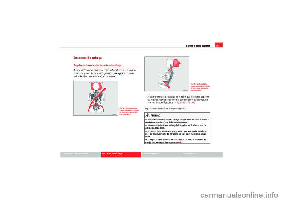 Seat Altea XL 2011  Manual do proprietário (in Portuguese)  Bancos e porta-objectos143
Segurança como prioridade
Instruções de Utilização
Conselhos práticos
Dados Técnicos
Encostos de cabeçaRegulação correcta dos encostos de cabeça
A regulação cor
