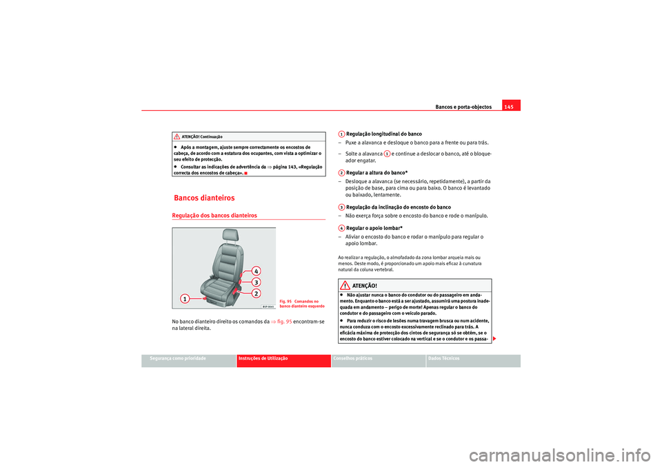Seat Altea XL 2011  Manual do proprietário (in Portuguese)  Bancos e porta-objectos145
Segurança como prioridade
Instruções de Utilização
Conselhos práticos
Dados Técnicos
•Após a montagem, ajuste sempre correctamente os encostos de 
cabeça, de acor