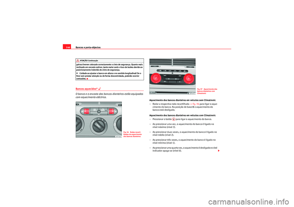 Seat Altea XL 2011  Manual do proprietário (in Portuguese)  Bancos e porta-objectos
146geiros tiverem colocado correctamente o cinto de segurança. Quanto mais 
reclinado um encosto estiver, tanto maior será o risco de lesões devido ao 
posicionamento indevi