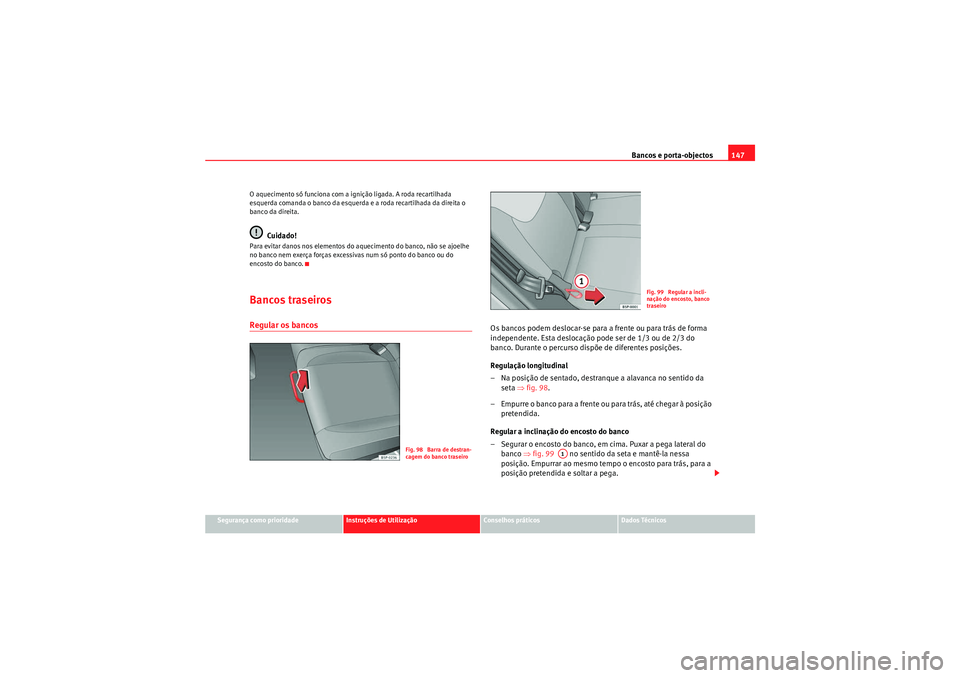 Seat Altea XL 2011  Manual do proprietário (in Portuguese)  Bancos e porta-objectos147
Segurança como prioridade
Instruções de Utilização
Conselhos práticos
Dados Técnicos
O aquecimento só funciona com a ignição ligada. A roda recartilhada 
esquerda 