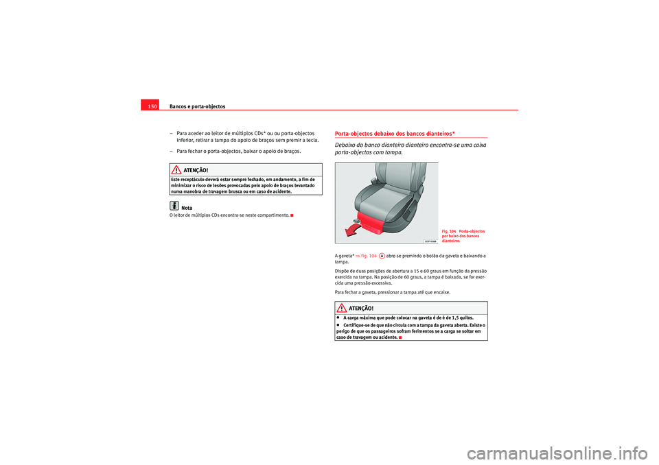 Seat Altea XL 2011 Manual do proprietário (in Portuguese) Bancos e porta-objectos
150
– Para aceder ao leitor de múltiplos CDs* ou ou porta-objectos inferior, retirar a tampa do apoio de braços sem premir a tecla.
– Para fechar o porta-objectos, baixar Seat Altea XL 2011 Manual do proprietário (in Portuguese) Bancos e porta-objectos
150
– Para aceder ao leitor de múltiplos CDs* ou ou porta-objectos inferior, retirar a tampa do apoio de braços sem premir a tecla.
– Para fechar o porta-objectos, baixar