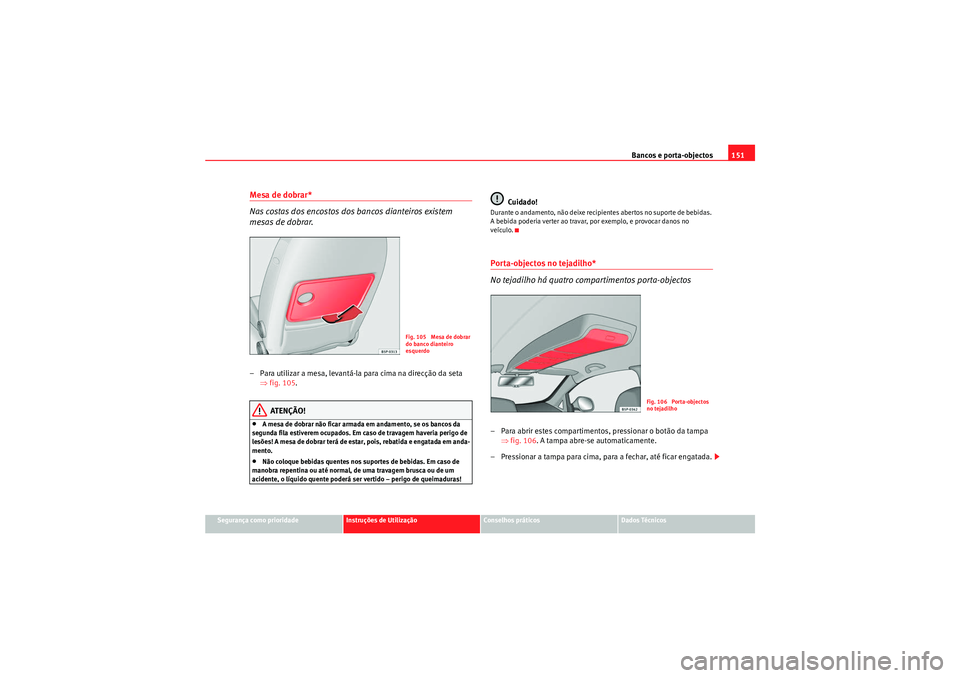 Seat Altea XL 2011 Manual do proprietário (in Portuguese) Bancos e porta-objectos151
Segurança como prioridade
Instruções de Utilização
Conselhos práticos
Dados Técnicos
Mesa de dobrar*
Nas costas dos encostos dos bancos dianteiros existem
mesas de d Seat Altea XL 2011 Manual do proprietário (in Portuguese) Bancos e porta-objectos151
Segurança como prioridade
Instruções de Utilização
Conselhos práticos
Dados Técnicos
Mesa de dobrar*
Nas costas dos encostos dos bancos dianteiros existem
mesas de d