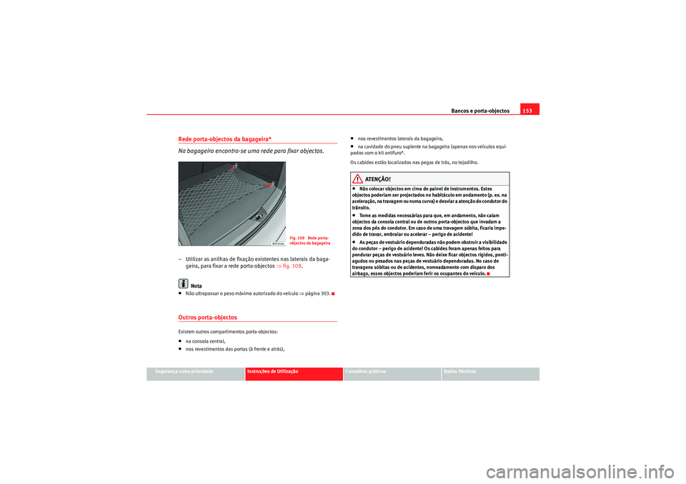 Seat Altea XL 2011 Manual do proprietário (in Portuguese) Bancos e porta-objectos153
Segurança como prioridade
Instruções de Utilização
Conselhos práticos
Dados Técnicos
Rede porta-objectos da bagageira*
Na bagageira encontra-se uma rede para fixar ob Seat Altea XL 2011 Manual do proprietário (in Portuguese) Bancos e porta-objectos153
Segurança como prioridade
Instruções de Utilização
Conselhos práticos
Dados Técnicos
Rede porta-objectos da bagageira*
Na bagageira encontra-se uma rede para fixar ob