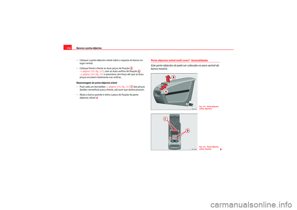 Seat Altea XL 2011 Manual do proprietário (in Portuguese) Bancos e porta-objectos
156
– Coloque o porta-objectos móvel sobre a esponja do banco no lugar central.
– Coloque frente a frente as duas peças de fixação ⇒página 155, fig. 113 , com as Seat Altea XL 2011 Manual do proprietário (in Portuguese) Bancos e porta-objectos
156
– Coloque o porta-objectos móvel sobre a esponja do banco no lugar central.
– Coloque frente a frente as duas peças de fixação ⇒página 155, fig. 113 , com as