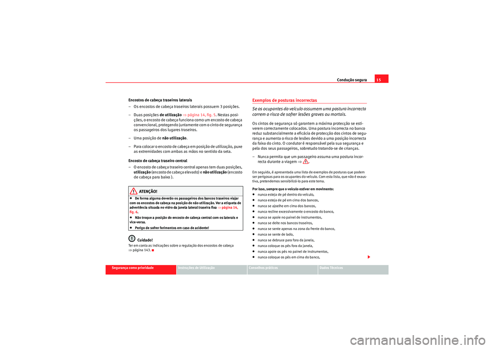 Seat Altea XL 2011 Manual do proprietário (in Portuguese) Condução segura15
Segurança como prioridade
Instruções de Utilização
Conselhos práticos
Dados Técnicos
Encostos de cabeça traseiros laterais
– Os encostos de cabeça traseiros laterais pos Seat Altea XL 2011 Manual do proprietário (in Portuguese) Condução segura15
Segurança como prioridade
Instruções de Utilização
Conselhos práticos
Dados Técnicos
Encostos de cabeça traseiros laterais
– Os encostos de cabeça traseiros laterais pos