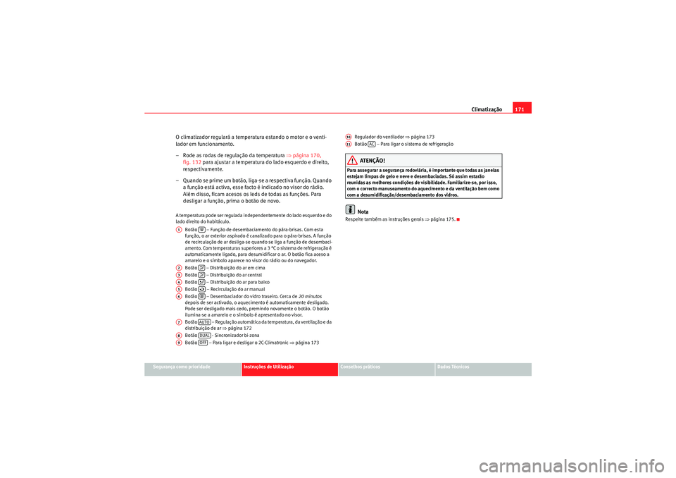 Seat Altea XL 2011  Manual do proprietário (in Portuguese)  Climatização171
Segurança como prioridade
Instruções de Utilização
Conselhos práticos
Dados Técnicos
O climatizador regulará a temperatura estando o motor e o venti-
lador em funcionamento.

